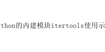 Python的内建模块itertools使用示例-艺兴技术分享