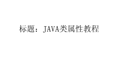 JAVA类属性教程-艺兴技术分享