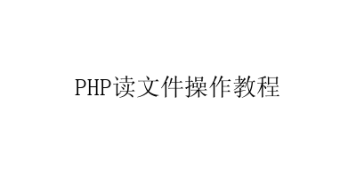 PHP读文件操作教程-艺兴技术分享