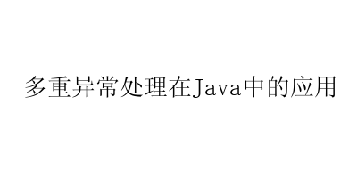 多重异常处理在Java中的应用-艺兴技术分享